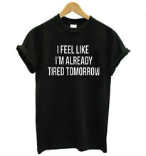Load image into Gallery viewer, Women T-shirt I Feel Like I&#39;M Already Tired Tomorrow