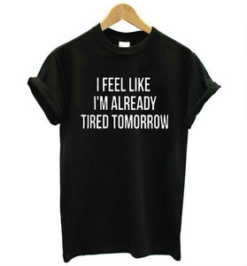 Women T-shirt I Feel Like I'M Already Tired Tomorrow
