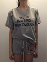 Load image into Gallery viewer, Women T-shirt I Feel Like I&#39;M Already Tired Tomorrow