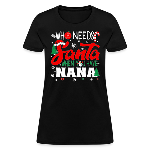 Who Needs Santa When You Have Nana T-Shirt - Family Shirts Men, Woman Christmas T Shirts - black
